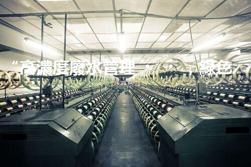 “高濃度廢水管理，綠色環(huán)保新篇章”